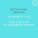 Вебинар "Обучение на Семейной форме" 24.06.2021.