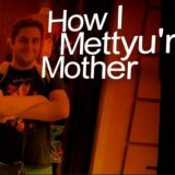 How I Mettyu'r Mother