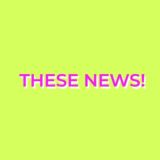 THESE NEWS!
