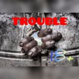 TROUBLE 18+