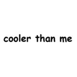 cooler than me