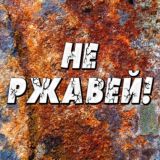 НЕ РЖАВЕЙ